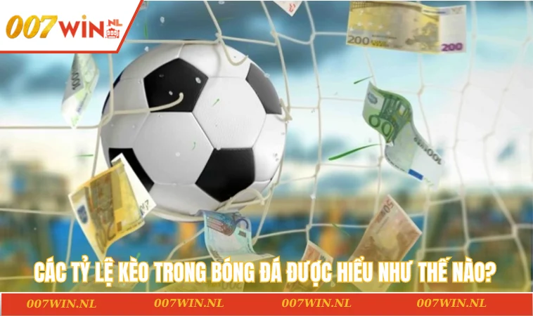Các tỷ lệ kèo trong bóng đá được hiểu như thế nào?