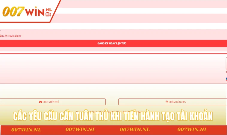 Đăng ký 007WIN 1 Các yêu cầu cần tuân thủ khi tiến hành tạo tài khoản