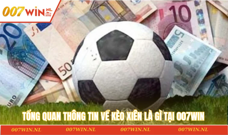 Kèo Xiên Là Gì? 3 Kinh Nghiệm Với Tỷ Lệ Thắng Cao 1 Tổng quan thông tin về kèo xiên là gì tại 007WIN